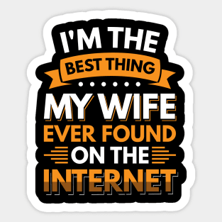 I'm the best thing my wife ever found on the internet - Funny Simple Black and White Husband Quotes Sayings Meme Sarcastic Satire Sticker